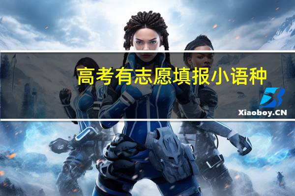 高考有志愿填报小语种，普通的大学可以学吗