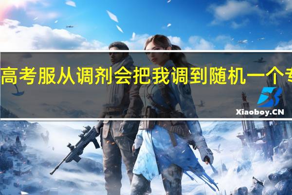 高考服从调剂会把我调到随机一个专业吗?