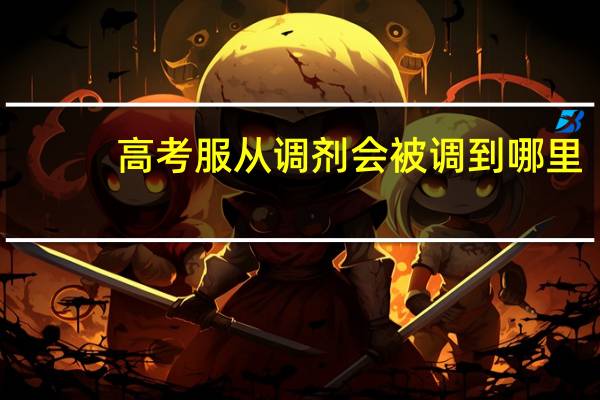 高考服从调剂会被调到哪里