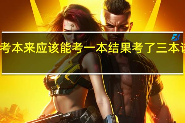 高考本来应该能考一本结果考了三本该怎么办