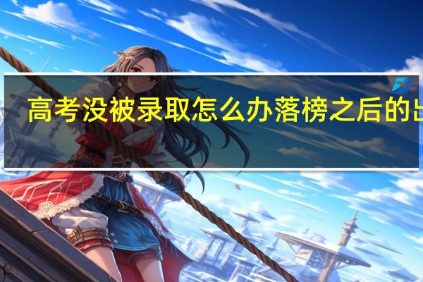 高考没被录取怎么办 落榜之后的出路