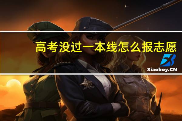 高考没过一本线怎么报志愿