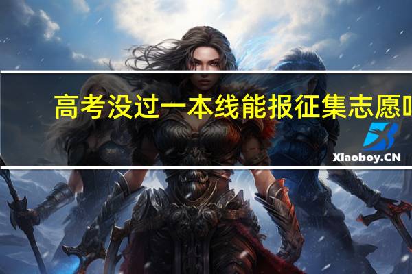 高考没过一本线能报征集志愿吗