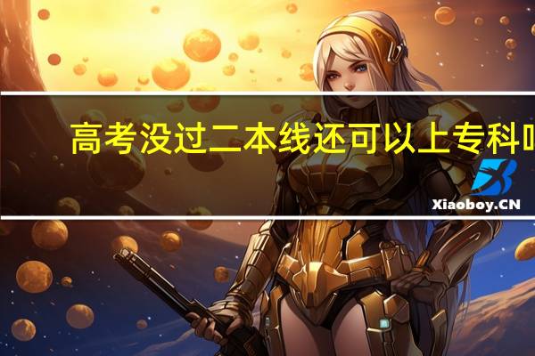 高考没过二本线还可以上专科吗