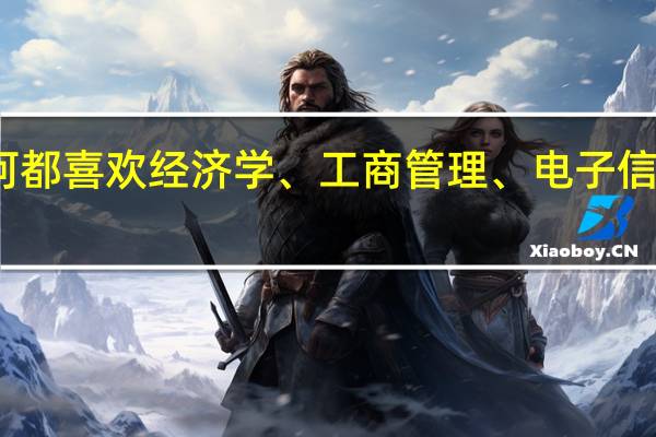 高考状元为何都喜欢经济学、工商管理、电子信息工程这三个专业