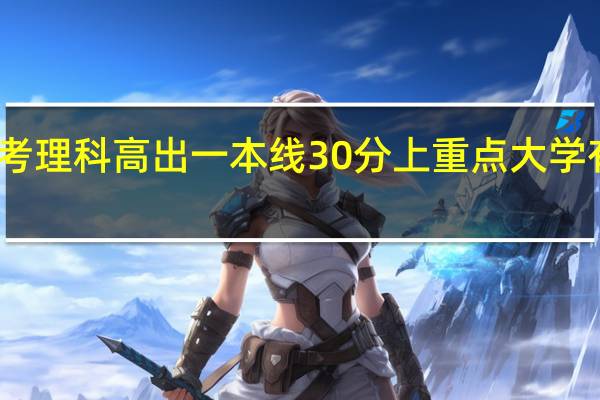高考理科高出一本线30分上重点大学有希望吗