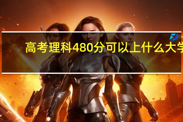 高考理科480分可以上什么大学