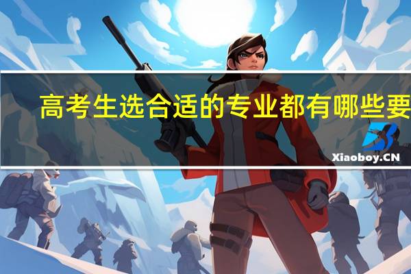 高考生选合适的专业都有哪些要求