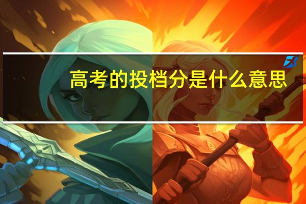 高考的投档分是什么意思