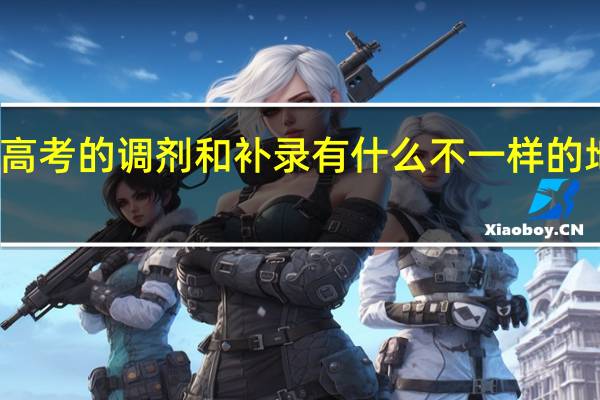 高考的调剂和补录有什么不一样的地方吗