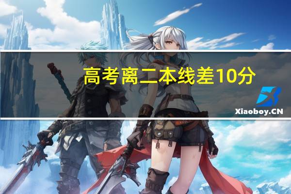 高考离二本线差10分，怎么降分