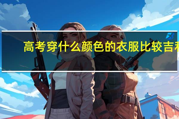 高考穿什么颜色的衣服比较吉利