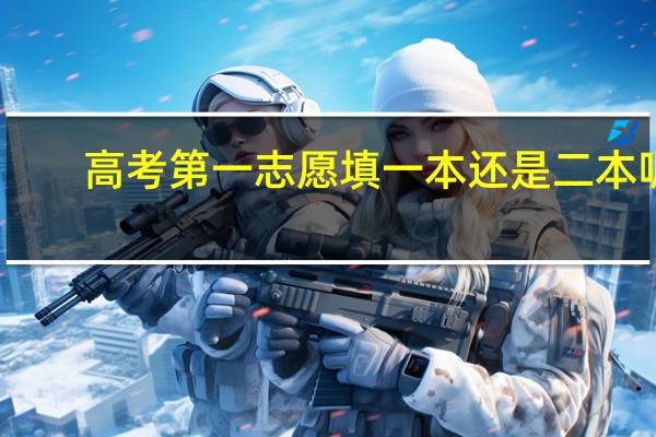 高考第一志愿填一本还是二本呢