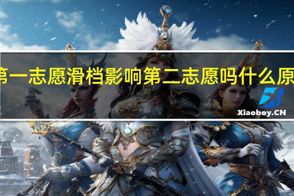 高考第一志愿滑档影响第二志愿吗 什么原因造成滑档