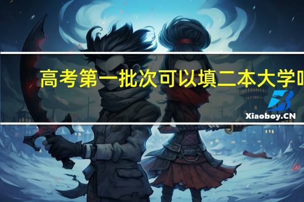 高考第一批次可以填二本大学吗