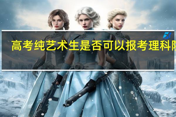 高考纯艺术生是否可以报考理科院校