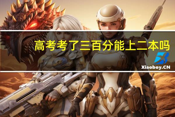 高考考了三百分能上二本吗