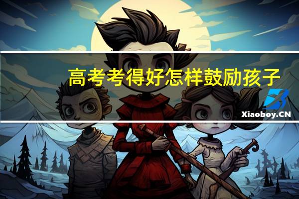 高考考得好怎样鼓励孩子