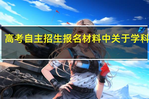 高考自主招生报名材料中关于学科特长，创新潜质的证明材料要准备哪些