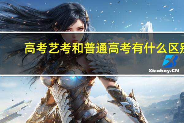 高考艺考和普通高考有什么区别