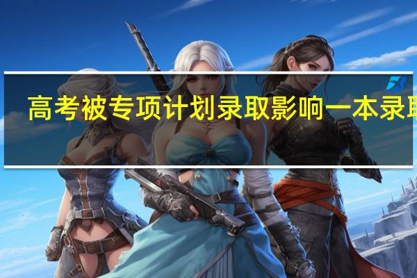 高考被专项计划录取影响一本录取吗