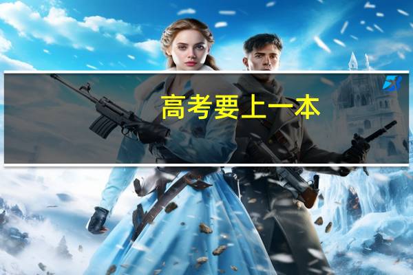 高考要上一本,高考分数各科目要在什么范围内