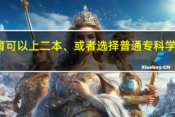 高考走体育可以上二本、或者选择普通专科学校、就业方面的