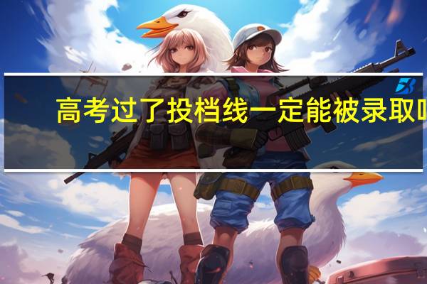 高考过了投档线一定能被录取吗