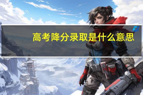 高考降分录取是什么意思