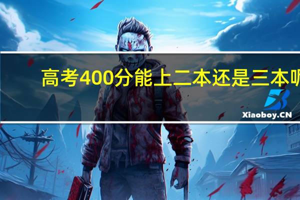 高考400分能上二本还是三本呢