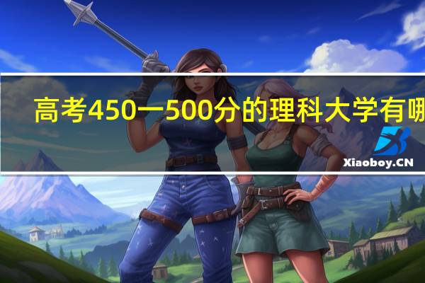 高考450一500分的理科大学有哪些