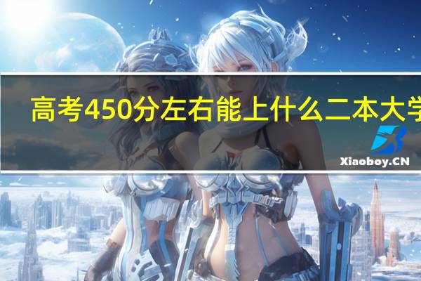 高考450分左右能上什么二本大学吗