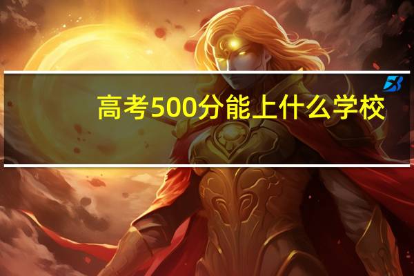 高考500分能上什么学校