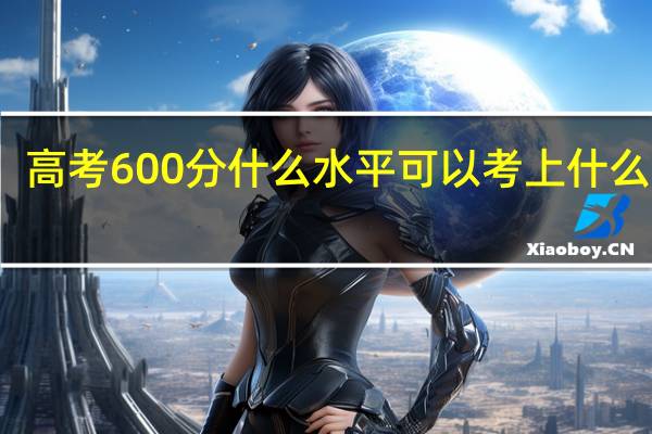 高考600分什么水平可以考上什么大学