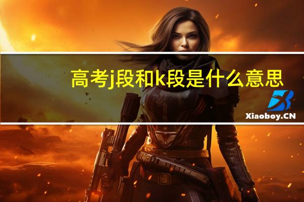 高考j段和k段是什么意思