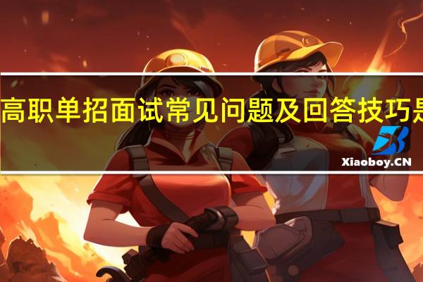 高职单招面试常见问题及回答技巧是什么