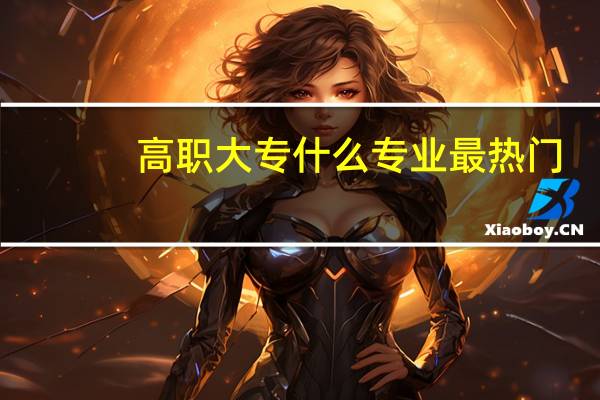 高职大专什么专业最热门