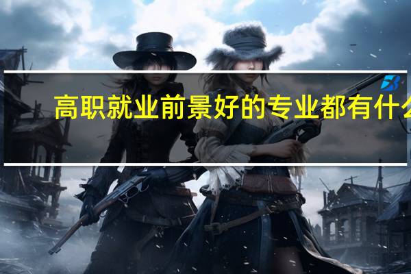 高职就业前景好的专业都有什么