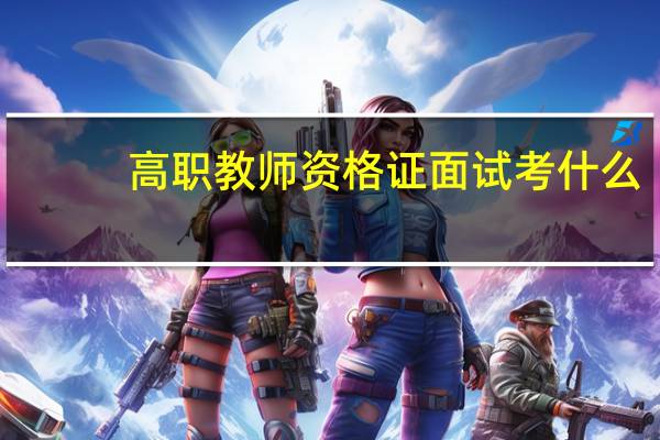 高职教师资格证面试考什么