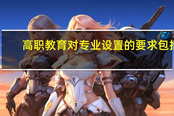 高职教育对专业设置的要求包括