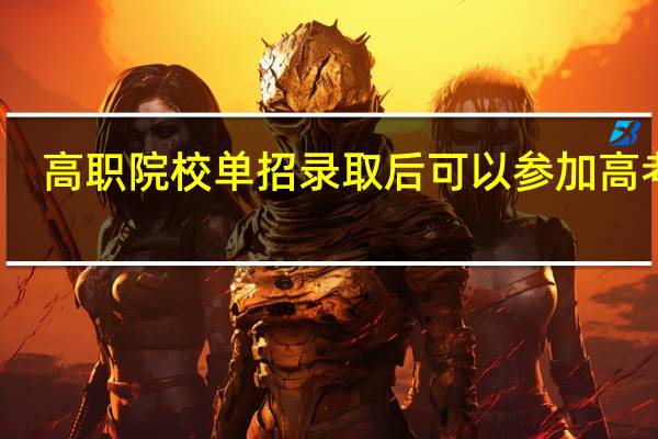高职院校单招录取后可以参加高考吗