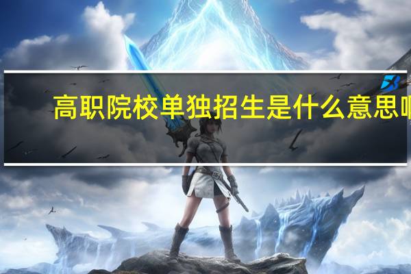 高职院校单独招生是什么意思啊