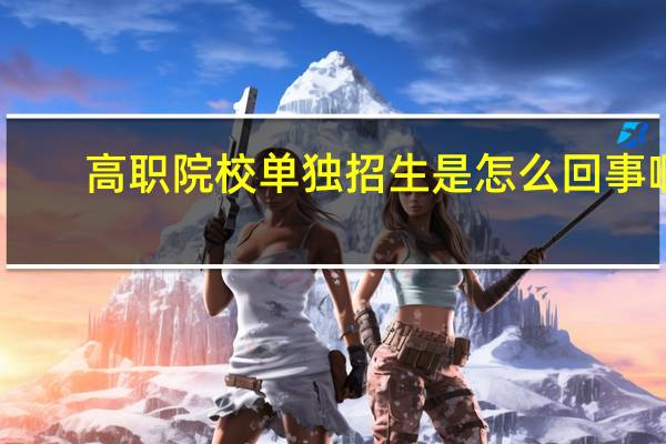 高职院校单独招生是怎么回事啊