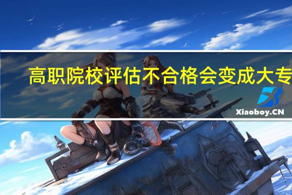 高职院校评估不合格会变成大专吗