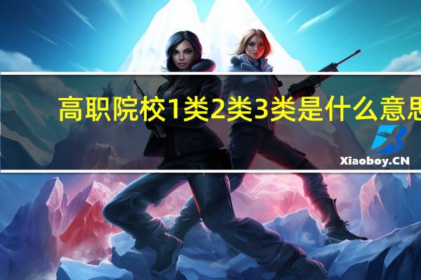 高职院校1类2类3类是什么意思