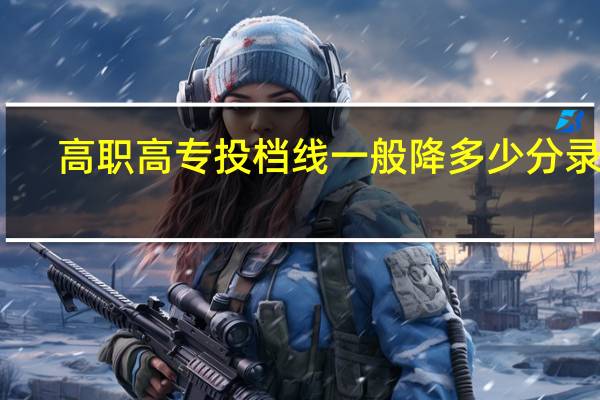 高职高专投档线一般降多少分录取