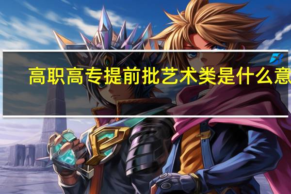 高职高专提前批艺术类是什么意思
