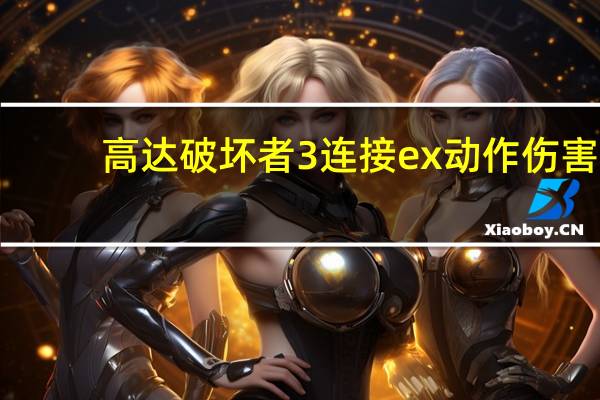 高达破坏者3连接ex动作伤害（高达破坏者3无限觉醒无限核弹无限ex拳法拆机流）