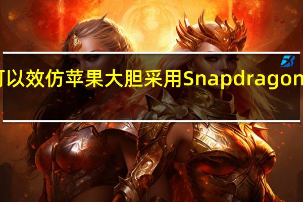 高通可以效仿苹果大胆采用Snapdragon8Gen2设计