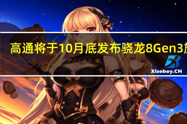 高通将于10月底发布骁龙8Gen3旗舰